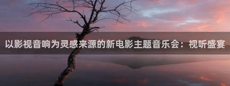 红桃影院在线免费观看：以影视音响为灵感来源的新电影主题音乐会：视听盛宴